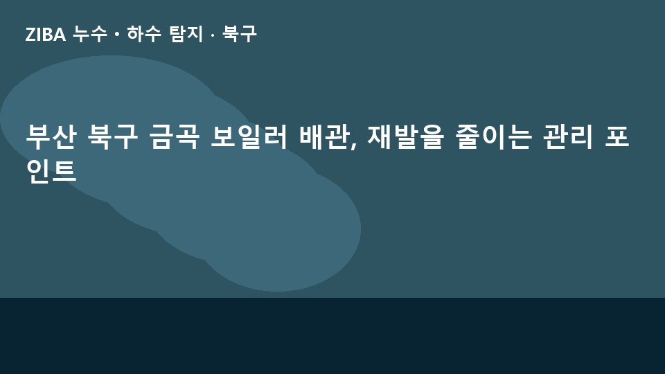 부산 북구 금곡 보일러 배관, 재발을 줄이는 관리 포인트