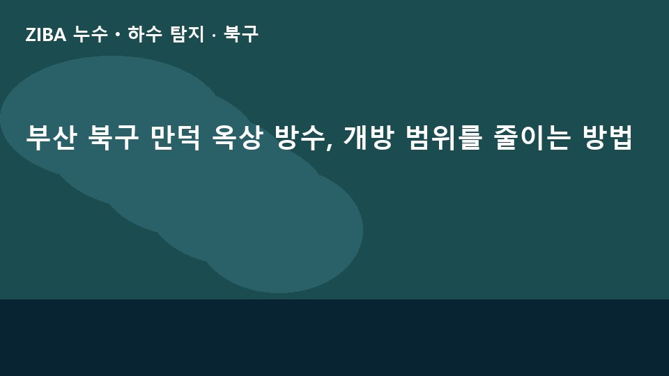 부산 북구 만덕 옥상 방수, 개방 범위를 줄이는 방법