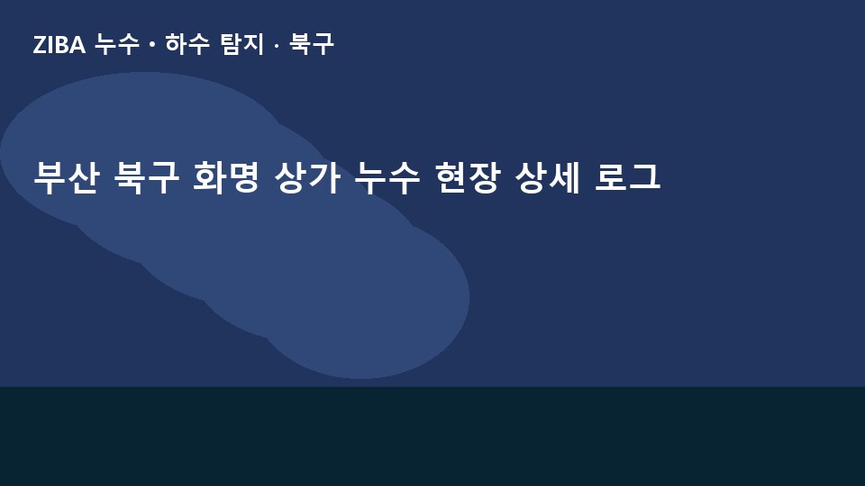 부산 북구 화명 상가 누수 현장 상세 로그